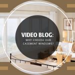 Video Blog: Why Choose Our Casement Windows?