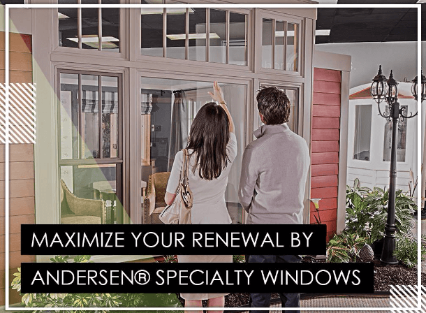 Maximize Your Renewal by Andersen® Specialty Windows