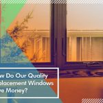 How Do Our Quality Replacement Windows Save Money?