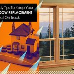 Handy Tips To Keep Your Window Replacement Project On Track